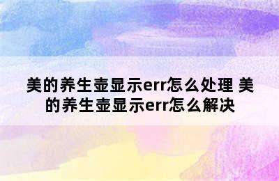 美的养生壶显示err怎么处理 美的养生壶显示err怎么解决